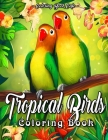 Tropical Birds Coloring Book: An Adult Coloring Book Featuring Beautiful Tropical Birds, Exotic Flowers and Relaxing Nature Scenes By Coloring Book Cafe Cover Image