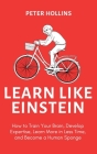 Learn Like Einstein (2nd Ed.): How to Train Your Brain, Develop Expertise, Learn More in Less Time, and Become a Human Sponge By Peter Hollins Cover Image