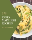 365 Pasta Main Dish Recipes: Make Cooking at Home Easier with Pasta Main Dish Cookbook! By Laura Anderson Cover Image