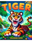 Tiger Coloring Book: Every Page is an Invitation to Explore and Color, Providing Kids with a Gateway to Express Their Love for Tigers and E Cover Image