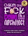 Calm The F*ck Down I'm an Architect: Swear Word Coloring Book For Adults: Humorous job Cusses, Snarky Comments, Motivating Quotes & Relatable Architec By Swear Word Coloring Book Cover Image