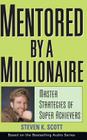 Mentored by a Millionaire: Master Strategies of Super Achievers By Steven K. Scott Cover Image