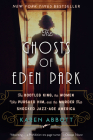 The Ghosts of Eden Park: The Bootleg King, the Women Who Pursued Him, and the Murder That Shocked Jazz-Age America By Karen Abbott Cover Image