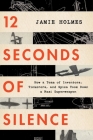 12 Seconds Of Silence: How a Team of Inventors, Tinkerers, and Spies Took Down a Nazi Superweapon By Jamie Holmes Cover Image