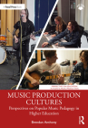Music Production Cultures: Perspectives on Popular Music Pedagogy in Higher Education By Brendan Anthony Cover Image