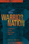 Warrior Nation: A History of the Red Lake Ojibwe By Anton Treuer Cover Image