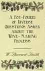 A Pot-Pourri of Diverse Questions Asked about the Wine-Making Process By W. Sherrard-Smith Cover Image