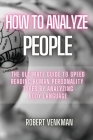 How To Analyze People: The Ultimate Guide to Speed Reading Human Personality Types by Analyzing Body Language By Robert Venkman Cover Image