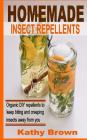 Homemade Insect Repellents: Organic DIY Repellents to Keep Biting and Creeping Insects Away From You By Kathy Brown Cover Image