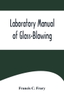 Laboratory Manual of Glass-Blowing By Francis C. Frary Cover Image