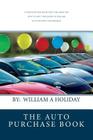 The Auto Purchase Book: A Vehicle buying book that can save you thousands of dollars on your next purchase. An absolute must read before you b By William A. Holiday Cover Image