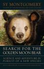 Search for the Golden Moon Bear: Science and Adventure in Southeast Asia By Sy Montgomery, Gary Galbreath (Afterword by) Cover Image