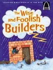 The Wise and Foolish Builders (Arch Books) By Larry Burgdorf Cover Image