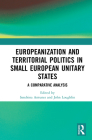 Europeanization and Territorial Politics in Small European Unitary States: A Comparative Analysis By Sandrina Antunes (Editor), John Loughlin (Editor) Cover Image