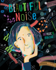 Beautiful Noise: The Music of John Cage By Lisa Rogers, Il Sung Na (Illustrator) Cover Image