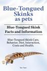 Blue-Tongued Skinks as pets. Blue-Tongued Skink Facts and Information. Blue-Tongued Skink Care, Behavior, Diet, Interaction, Costs and Health. By Ben Team Cover Image