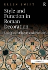 Style and Function in Roman Decoration: Living with Objects and Interiors By Ellen Swift Cover Image