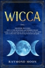 Wicca: 2 Books in 1: WICCA FOR BEGINNERS and HERBAL MAGIC. A Guide to Understanding the Basics of Wicca and the Properties of By Raymond Moon Cover Image
