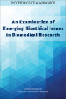 An Examination of Emerging Bioethical Issues in Biomedical Research: Proceedings of a Workshop By National Academies of Sciences Engineeri, Health and Medicine Division, Board on Health Sciences Policy Cover Image