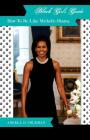 Black Girls Guide: How to Be Like Michelle Obama By Angela D. Coleman Cover Image