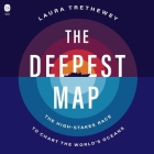 The Deepest Map: The High-Stakes Race to Chart the World's Oceans By Laura Trethewey, Gabra Zackman (Read by) Cover Image