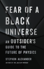 Fear of a Black Universe: An Outsider's Guide to the Future of Physics Cover Image