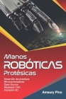 Manos Robóticas Protésicas: Desarrollo de prototipos, microcontroladores, open source, modelado CAD, impresión 3D. By Amaury Pino Cover Image