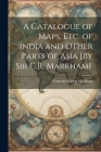 A Catalogue of Maps, Etc. of India and Other Parts of Asia [By Sir C.R. Markham]. Cover Image