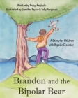 Brandon and the Bipolar Bear: A Story for Children with Bipolar Disorder (Revised Edition) By Tracy Anglada, Jennifer Taylor (Illustrator), Toby Ferguson (Illustrator) Cover Image