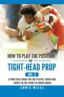 How to Play the Position of Tight-Head Prop (No. 3): A Practical Guide for the Player, Coach, and Family in the Sport of Rugby Union By Chris Miles Cover Image
