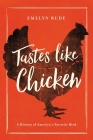 Tastes Like Chicken: A History of America's Favorite Bird By Emelyn Rude Cover Image