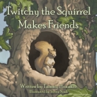 Twitchy the Squirrel Makes Friends By Tammy Honaker Cover Image