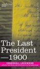 The Last President or 1900 By Ingersoll Lockwood Cover Image