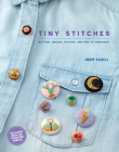 Tiny Stitches: Buttons, Badges, Patches, and Pins to Embroider Cover Image