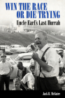 Win the Race or Die Trying: Uncle Earl's Last Hurrah By Jack B. McGuire Cover Image