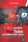 The Ultimate Guide To YouTube Automation 2023: Unlock YouTube Success with The Ultimate Guide to Automation 2023! faceless youtube automation By Henry Ebiko Cover Image