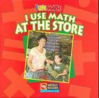 I Use Math at the Store By Joanne Mattern Cover Image
