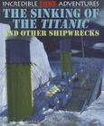 The Sinking of the Titanic and Other Shipwrecks (Incredible True Adventures) Cover Image