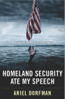 Homeland Security Ate My Speech: Messages from the End of the World By Ariel Dorfman Cover Image