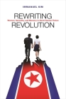 Rewriting Revolution: Women, Sexuality, and Memory in North Korean Fiction By Immanuel Kim Cover Image