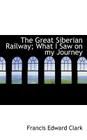 The Great Siberian Railway; What I Saw on My Journey By Francis Edward Clark Cover Image