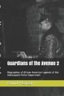 Guardians of the Avenue 2: Biographies of African-American Legends of the Indianapolis Police Department Cover Image