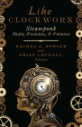 Like Clockwork: Steampunk Pasts, Presents, and Futures By Rachel A. Bowser (Editor), Brian Croxall (Editor) Cover Image