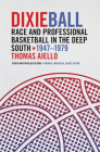 Dixieball: Race and Professional Basketball in the Deep South, 1947–1979 (Sports & Popular Culture) Cover Image
