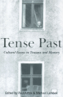 Tense Past: Cultural Essays in Trauma and Memory By Paul Antze (Editor), Michael Lambek (Editor) Cover Image