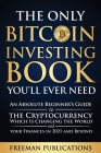 The Only Bitcoin Investing Book You'll Ever Need: An Absolute Beginner's Guide to the Cryptocurrency Which Is Changing the World and Your Finances in Cover Image