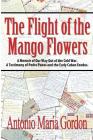 The Flight of the Mango Flowers: A Memoir of Our Way Out of the Cold War. A Testimony of Pedro Panes and the Early Cuban Exodus. By Antonio María Gordon Cover Image