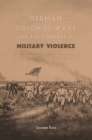German Colonial Wars and the Context of Military Violence By Susanne Kuss, Andrew Smith (Translator) Cover Image