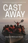 Cast Away: True Stories of Survival from Europe's Refugee Crisis By Charlotte McDonald-Gibson Cover Image
