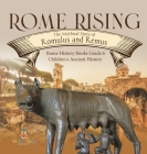 Rome Rising: The Mythical Story of Romulus and Remus Rome History Books Grade 6 Children's Ancient History Cover Image